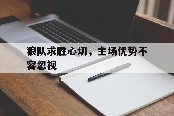 狼队求胜心切，主场优势不容忽视